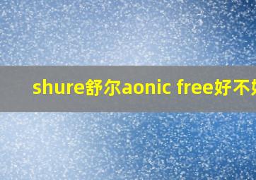 shure舒尔aonic free好不好